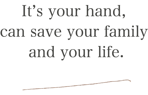 It's your hand, can save your family and your life.